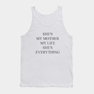 SHE'S MY MOTHER, MY LIFE, SHE'S EVERYTHING , cool gift for your mom Tank Top